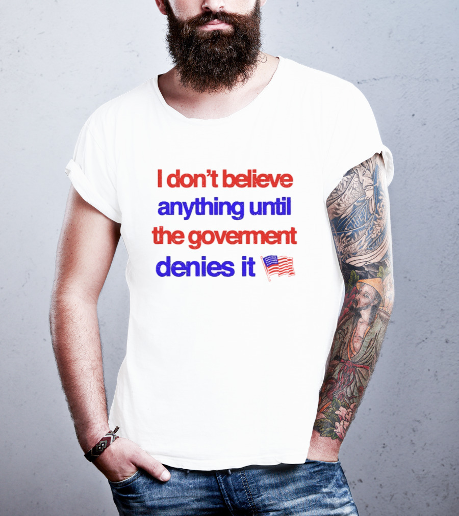 I Don't Believe Anything Until The Government Denies It Flag T-Shirt