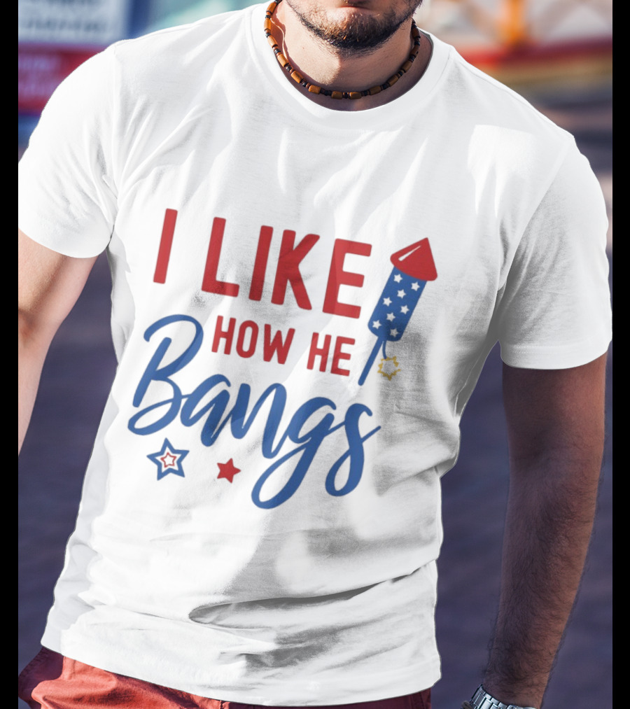 I Like How He Bangs Firecracker Stars 4th Of July T-Shirt