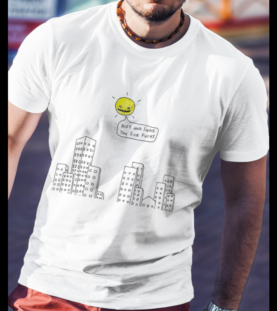 Rise And Shine You Sick Fucks Sun Over City Buildings T-Shirt