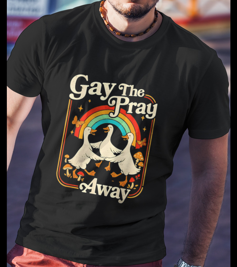 Gay The Pray Away Goose Rainbow Pride Queer LGBT T-Shirt