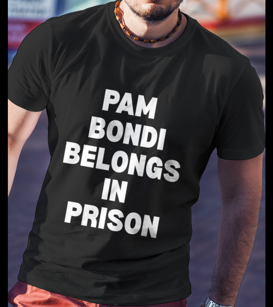 Pam Bondi Belongs In Prison T-Shirt