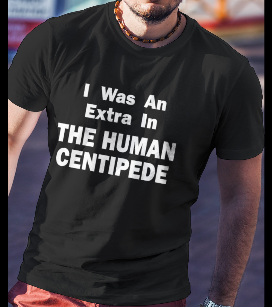 I Was An Extra In The Human Centipede Movie T-Shirt