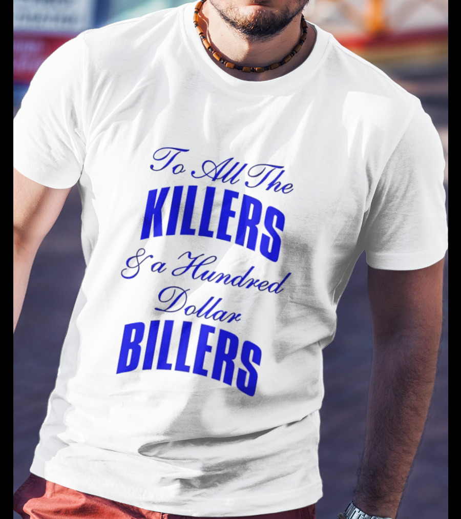 To All The Killers And A Hundred Dollar Billers Bold Blue T-Shirt