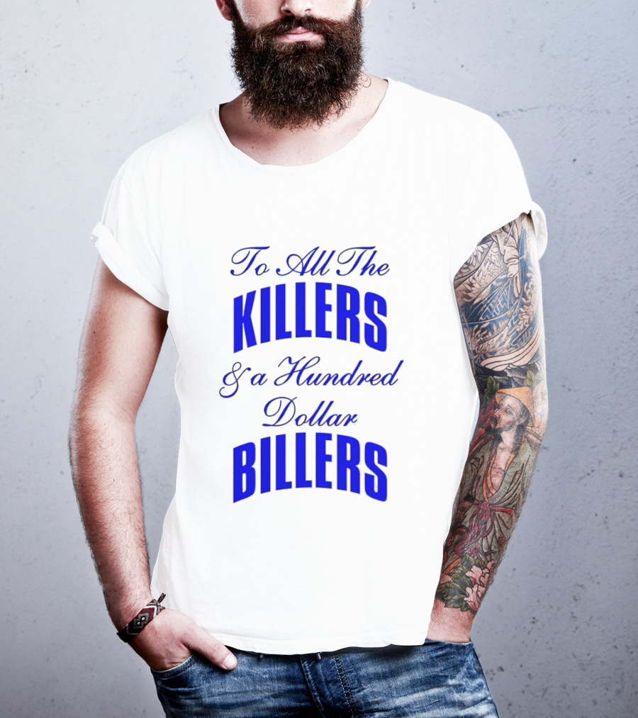 To All The Killers And A Hundred Dollar Billers Bold Blue T-Shirt