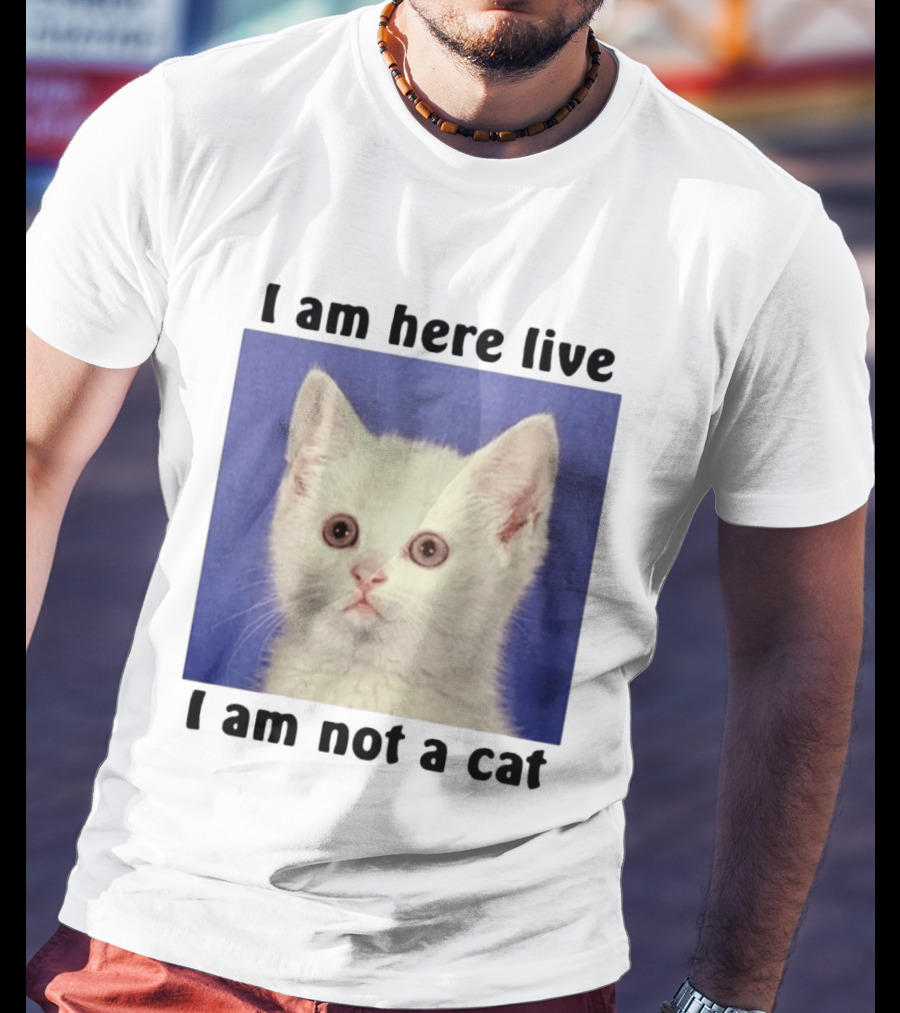 I Am Here Live I Am Not A Cat Funny Kitten Meme T-Shirt