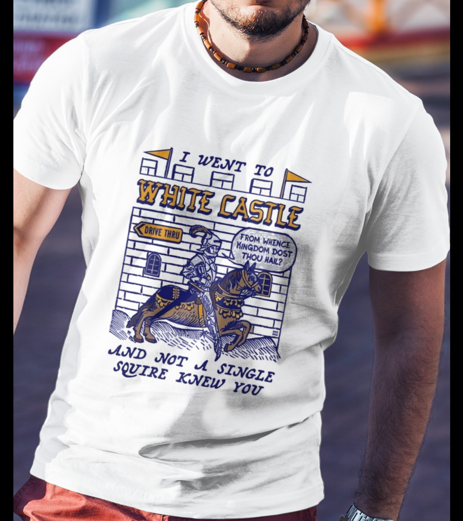 I Went To White Castle Drive Thru And Not A Single Squire Knew You T-Shirt