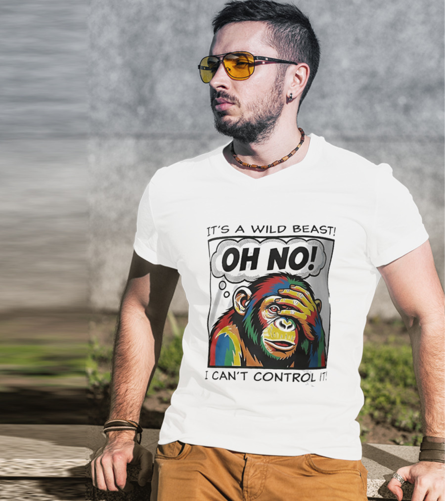 It's A Wild Beast Oh No I Can't Control It Chimpanzee Pop T-Shirt