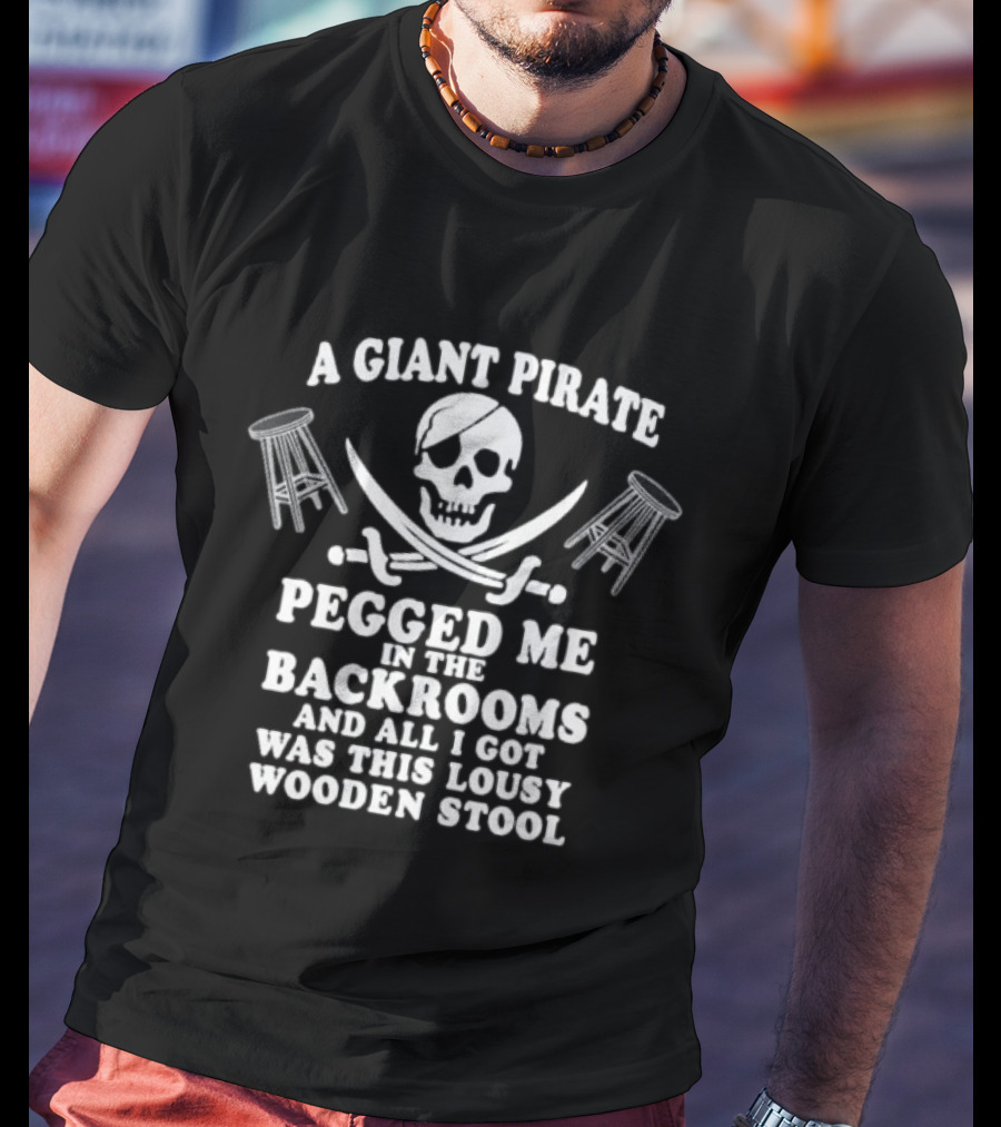 A Giant Pirate Pegged Me In The Backrooms And All I Got Was This Lousy Wooden Stool T-Shirt