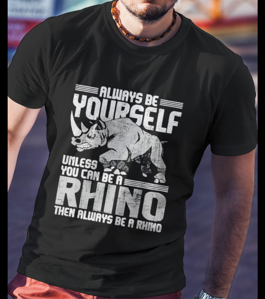 Always Be Yourself Unless You Can Be A Rhino Then Always Be A Rhino T-Shirt
