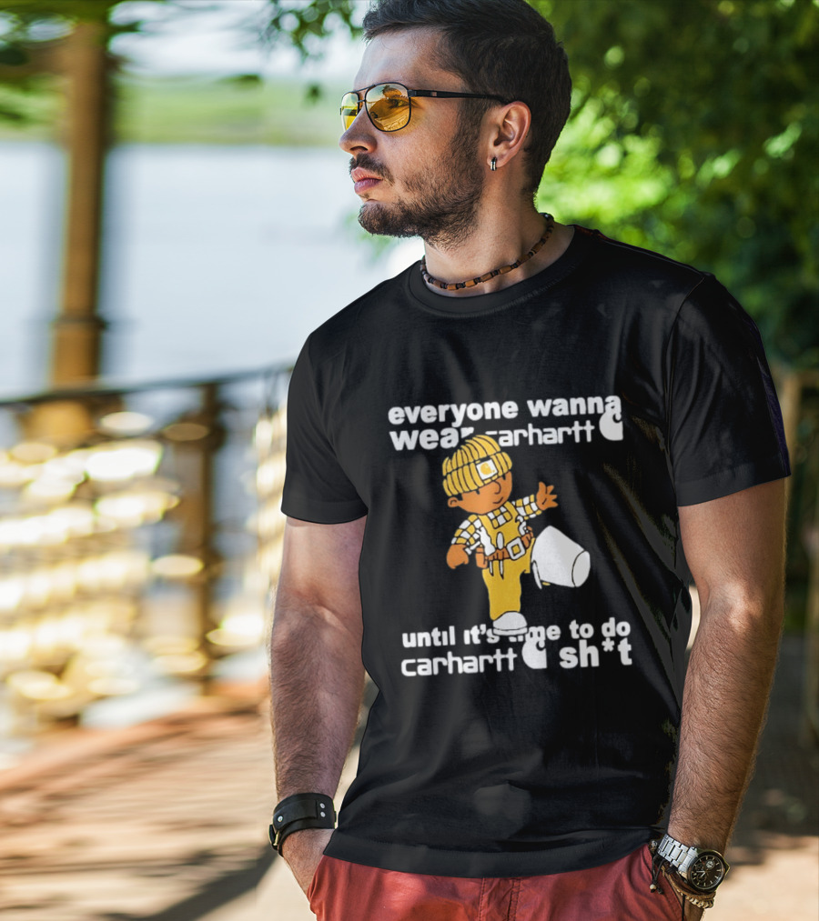 Everyone Wanna Wear Carhartt Until It's Time To Do Carhartt Sh*t Cartoon Worker T-Shirt