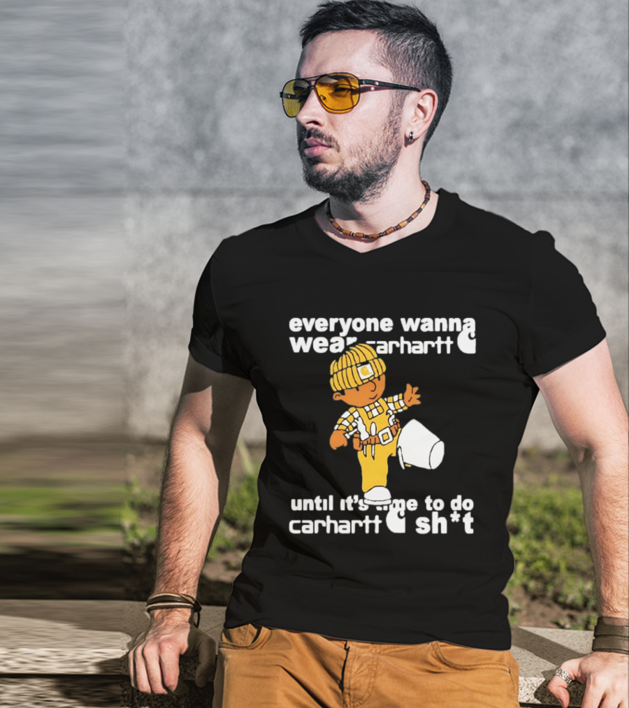 Everyone Wanna Wear Carhartt Until It's Time To Do Carhartt Sh*t Cartoon Worker T-Shirt