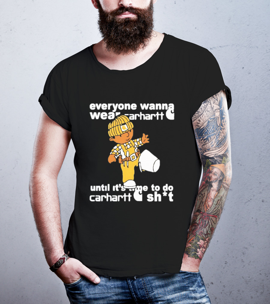 Everyone Wanna Wear Carhartt Until It's Time To Do Carhartt Sh*t Cartoon Worker T-Shirt
