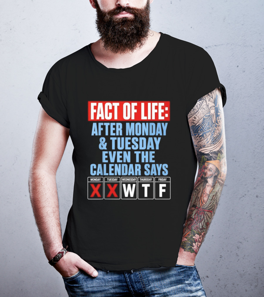Fact Of Life After Monday Tuesday Even The Calendar Says WTF T-Shirt