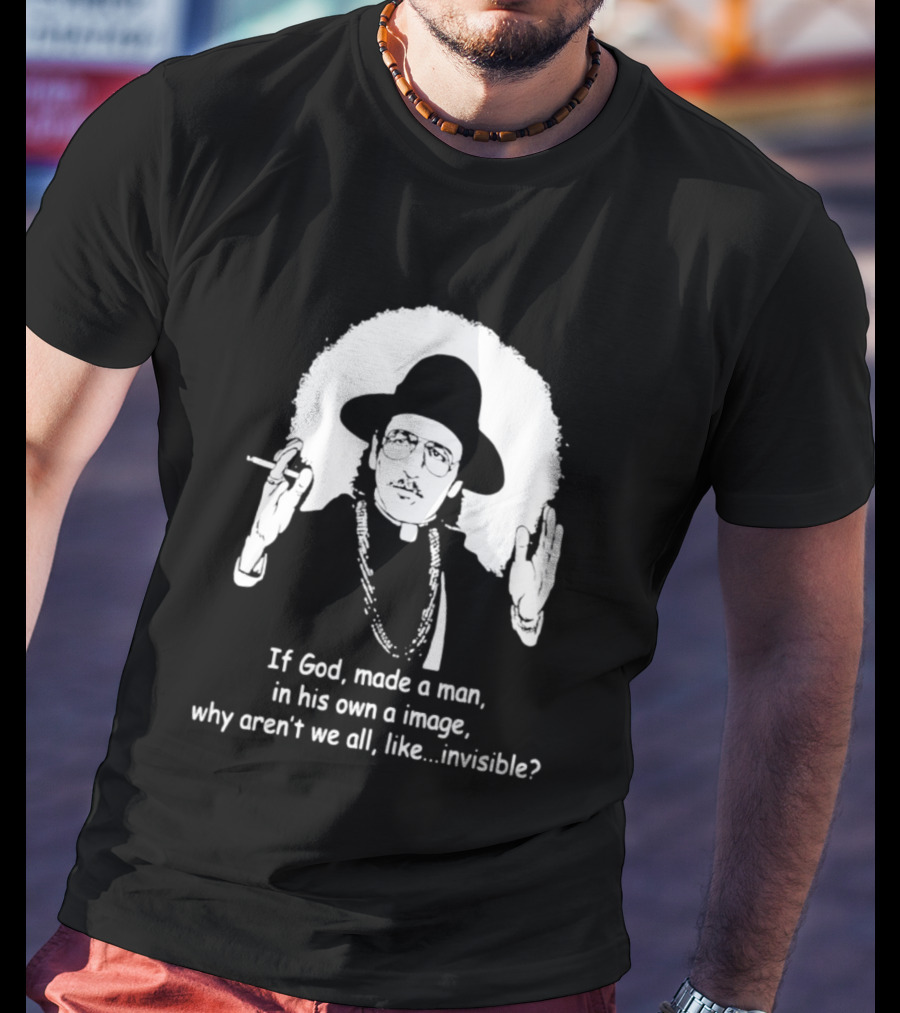 Father Guido Sarducci If God Made Man In His Own Image Why Aren't We All Invisible T-Shirt
