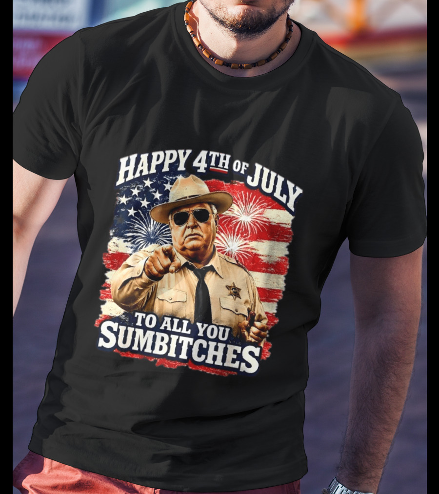 Happy 4th Of July To All You Sum Bitches Sheriff Patriotic Fireworks Flag T-Shirt