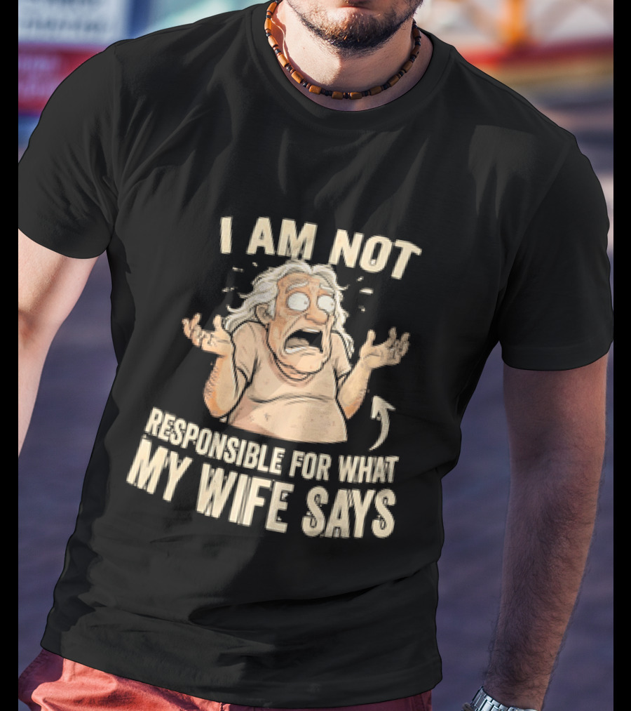I Am Not Responsible For What My Wife Says T-Shirt