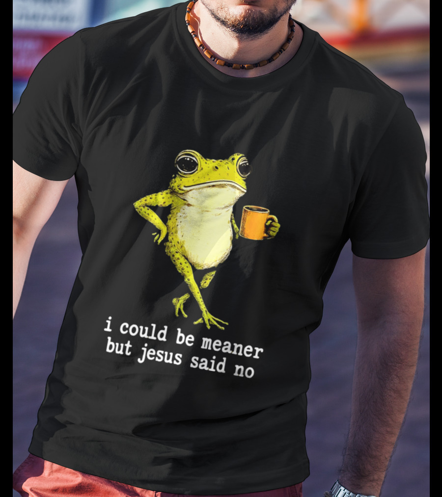 I Could Be Meaner Cartoon Frog With Coffee Jesus Said No T-Shirt