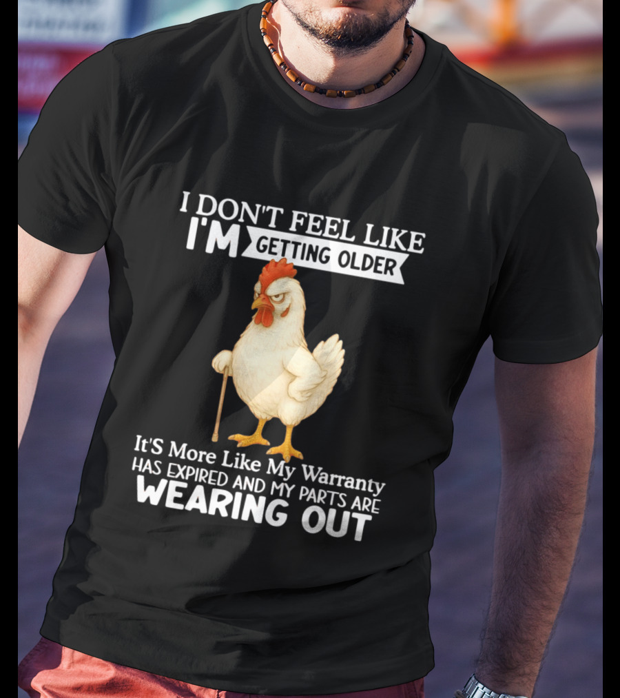 I Don't Feel Like I'm Getting Older Funny Cartoon Chicken My Warranty Has Expired And Parts Are Wearing Out T-Shirt