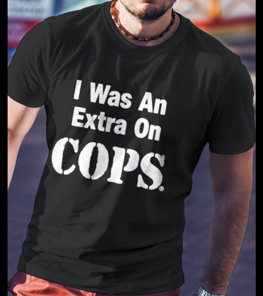 I Was An Extra On Cops T-Shirt