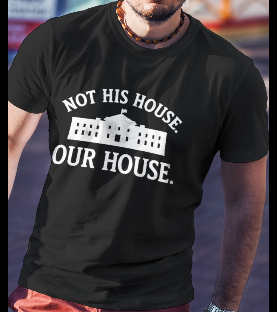 Not His House Our House White House T-Shirt
