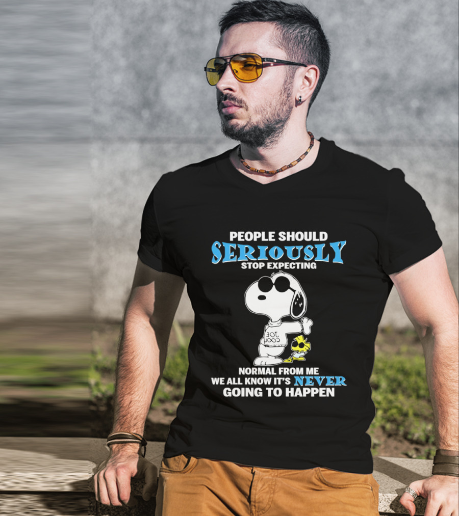 People Should Seriously Stop Expecting Normal From Me Snoopy Never Going To Happen T-Shirt