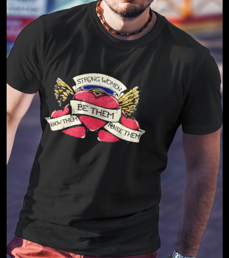 Strong Women Be Them Know Them Raise Them Heart And Wings T-Shirt