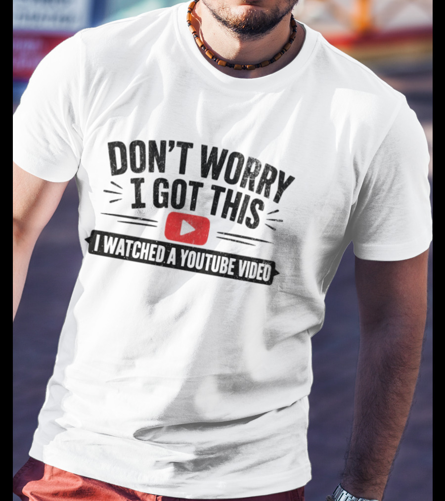 Don't Worry I Got This I Ed A YouTube Video T-Shirt