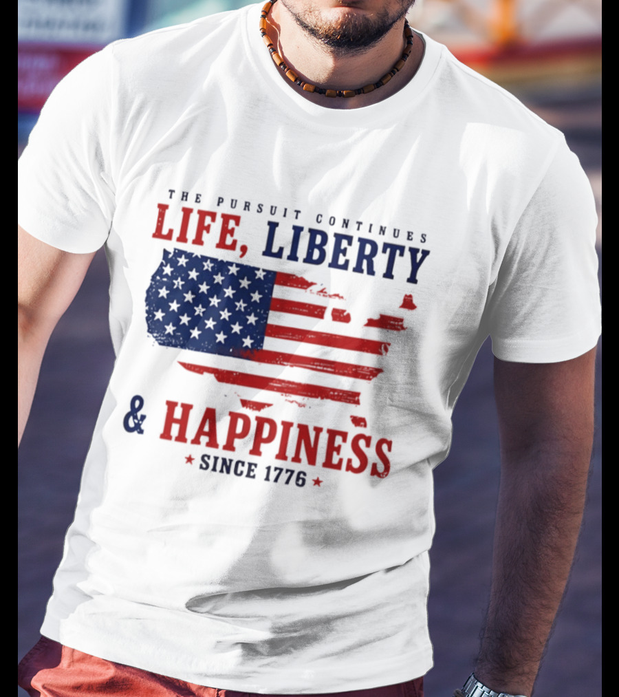 The Pursuit Continues Life Liberty And Happiness Since 1776 USA Flag T-Shirt