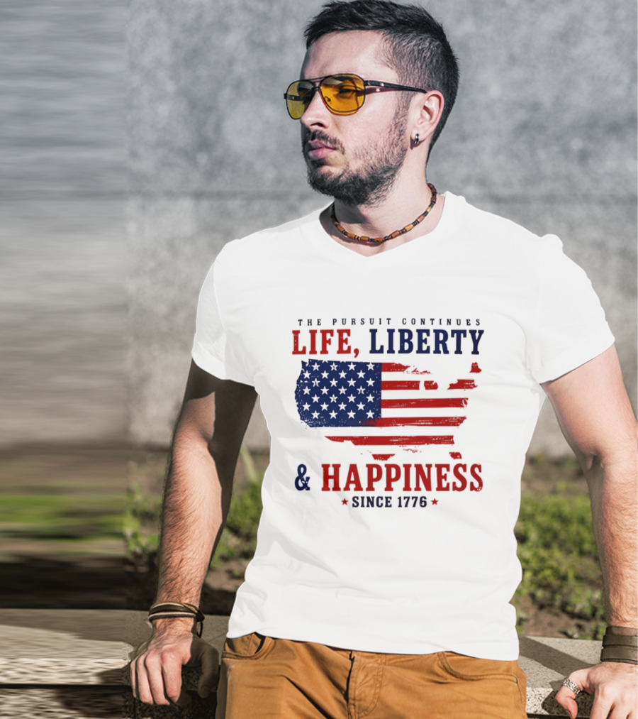The Pursuit Continues Life Liberty And Happiness Since 1776 USA Flag T-Shirt