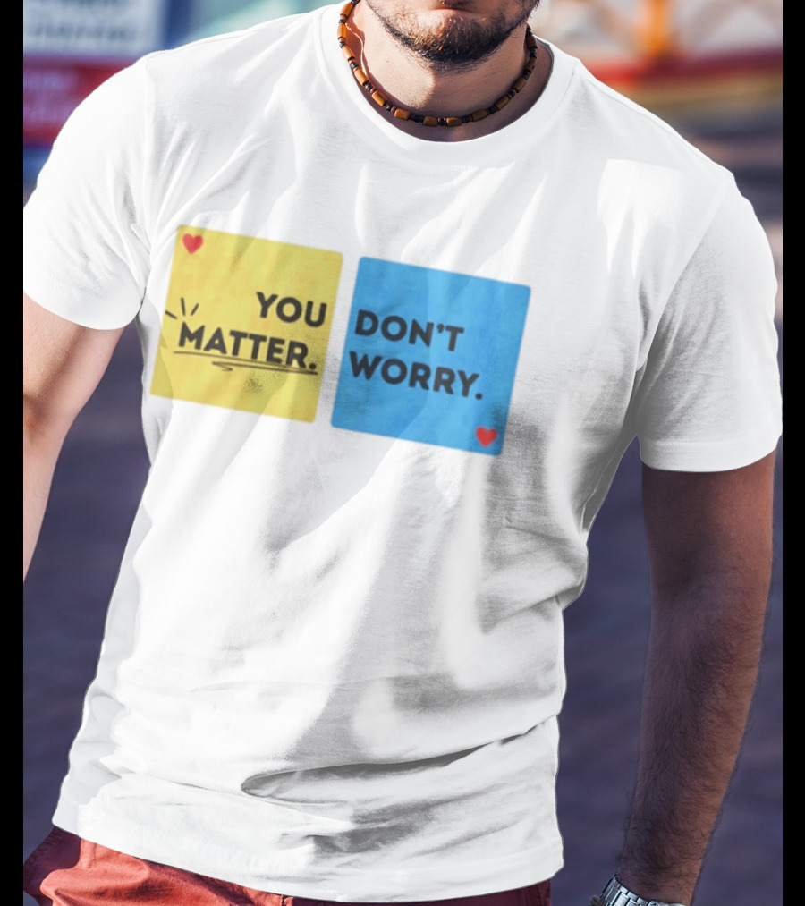 You Matter Don't Worry Positive Message Hearts Yellow Blue T-Shirt