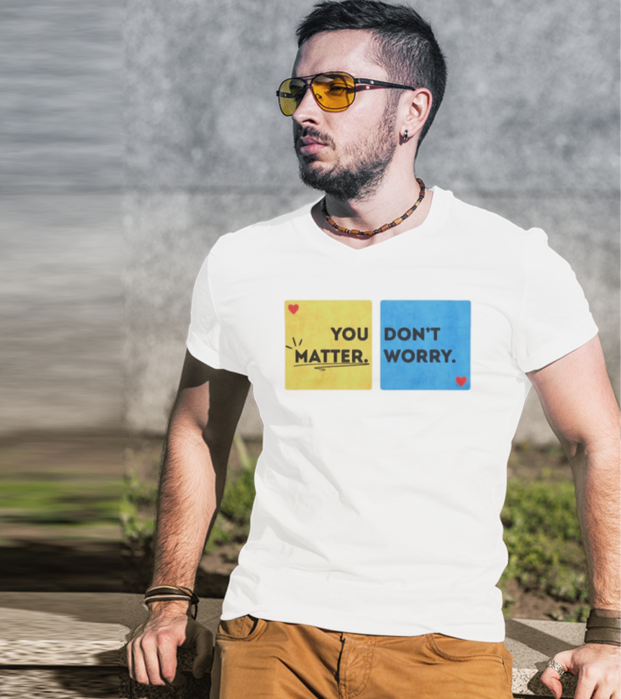 You Matter Don't Worry Positive Message Hearts Yellow Blue T-Shirt