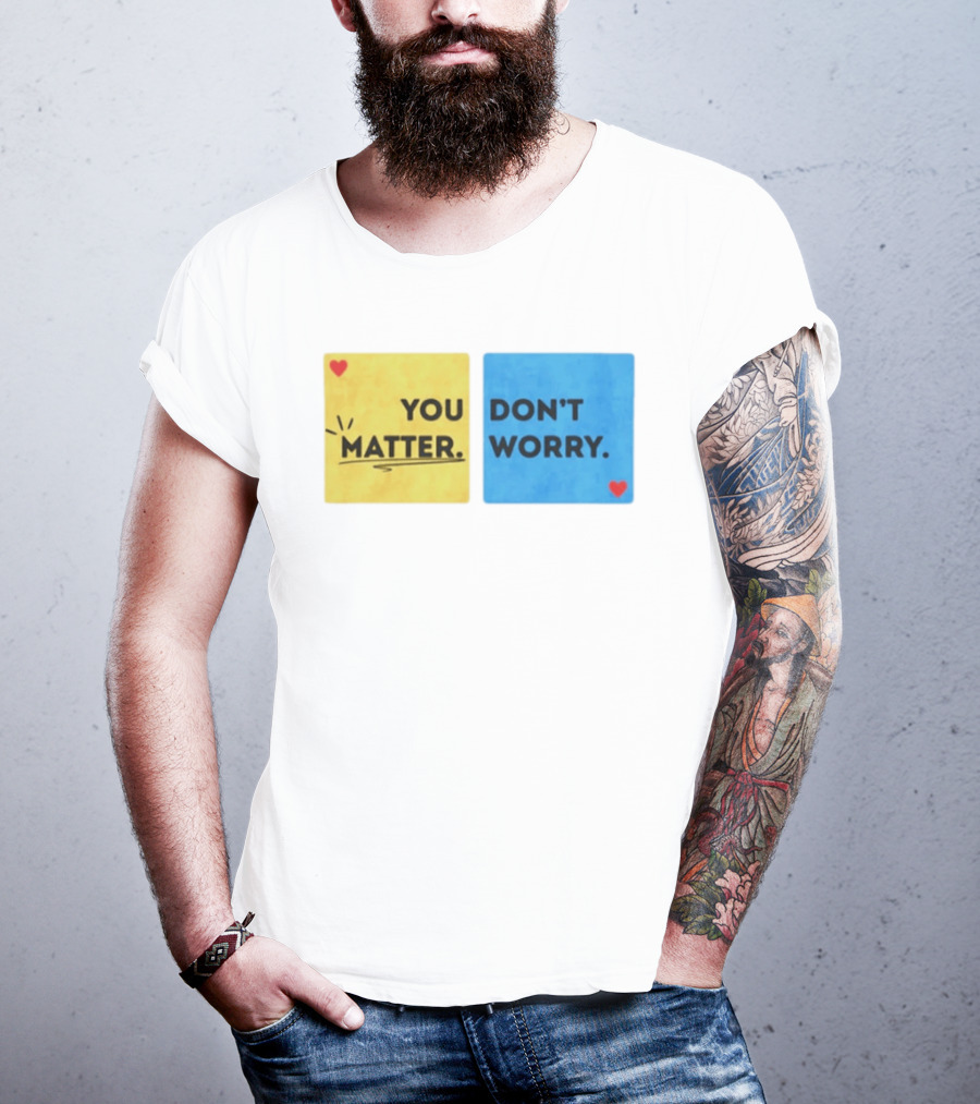 You Matter Don't Worry Positive Message Hearts Yellow Blue T-Shirt
