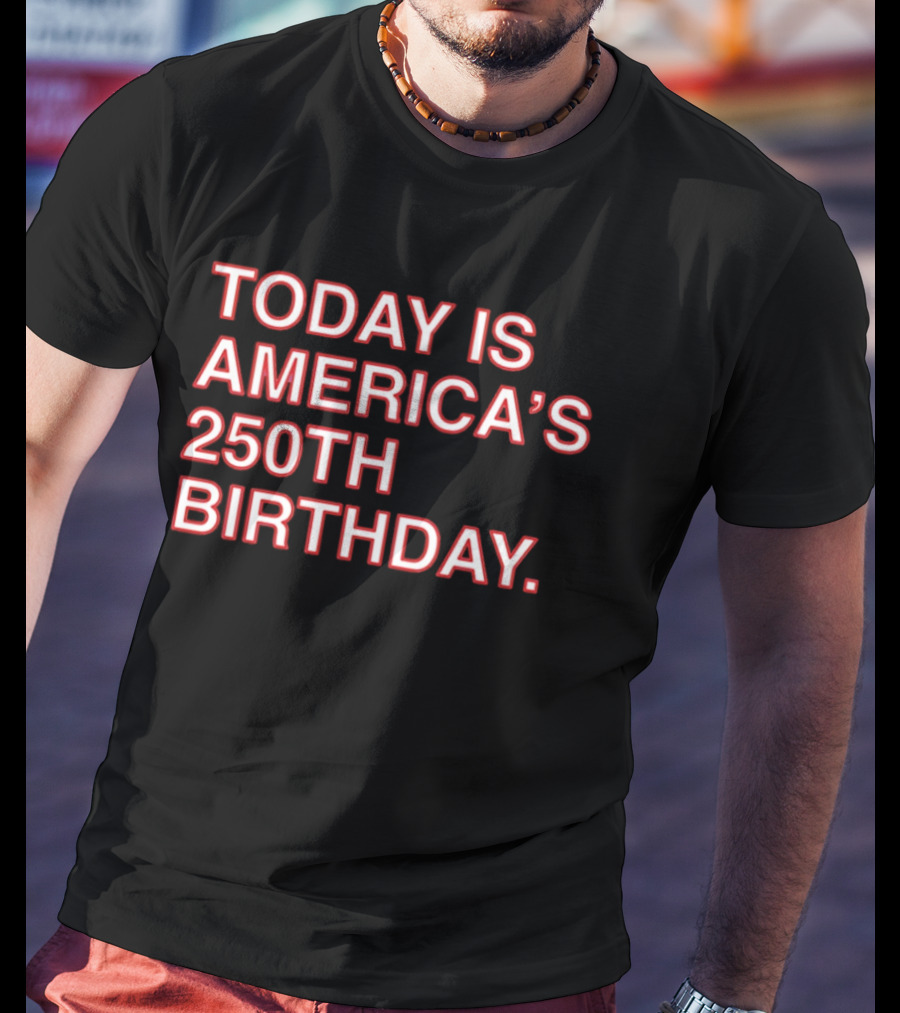 Today Is America's 250th Birthday 1776 2026 Celebration T-Shirt