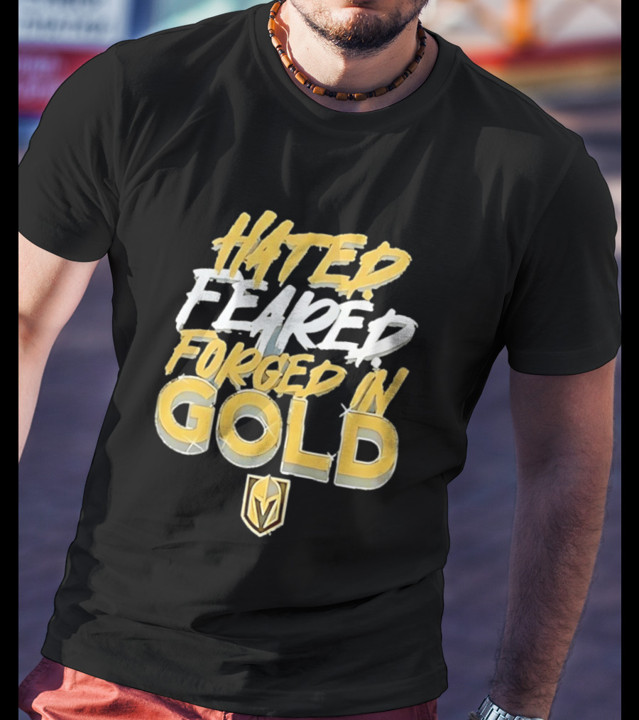 Vegas Golden Knights Hated Feared Forged In Gold T-Shirt
