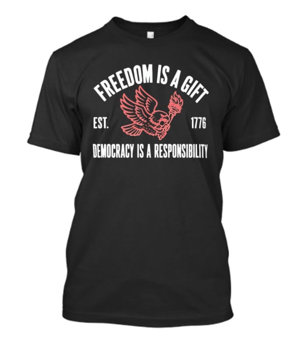 Freedom Is A Gift Democracy Is A Responsibility Eagle Torch 1776 T-Shirt
