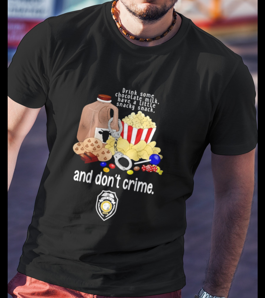 Drink Some Chocolate Milk Have A Little Snacky Snack And Don't Crime T-Shirt