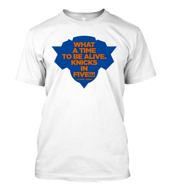 What A Time To Be Alive Knicks In Five Young Keeno T-Shirt