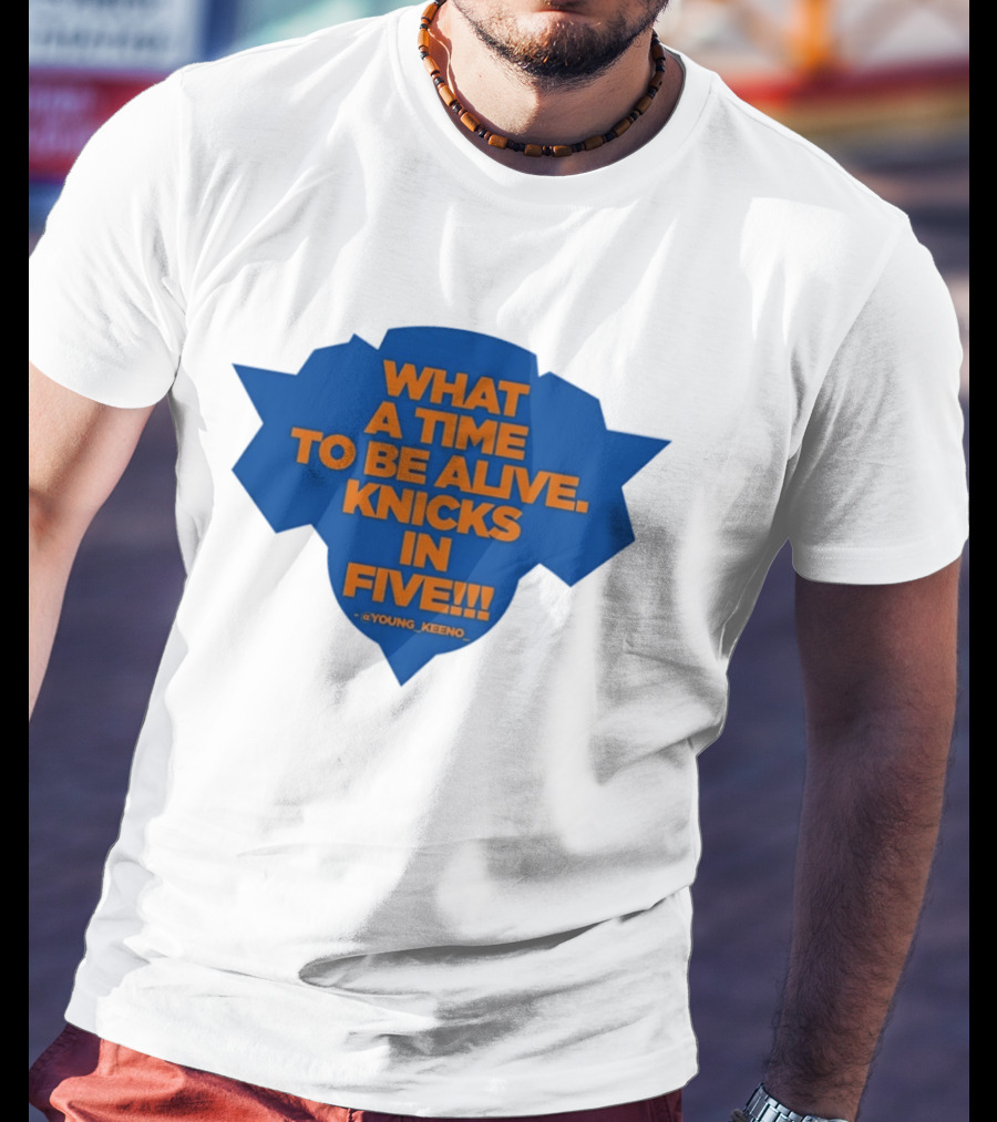 What A Time To Be Alive Knicks In Five Young Keeno T-Shirt