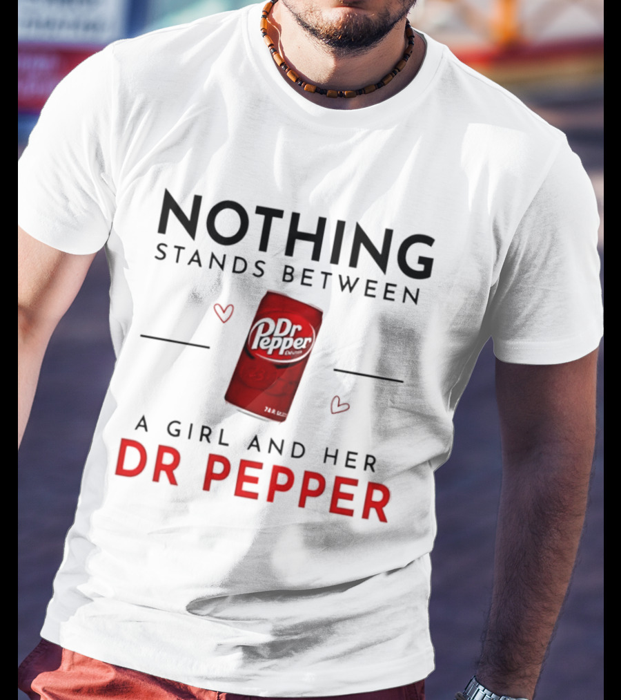 Nothing Stands Between A Girl And Her Dr Pepper Can With Hearts T-Shirt