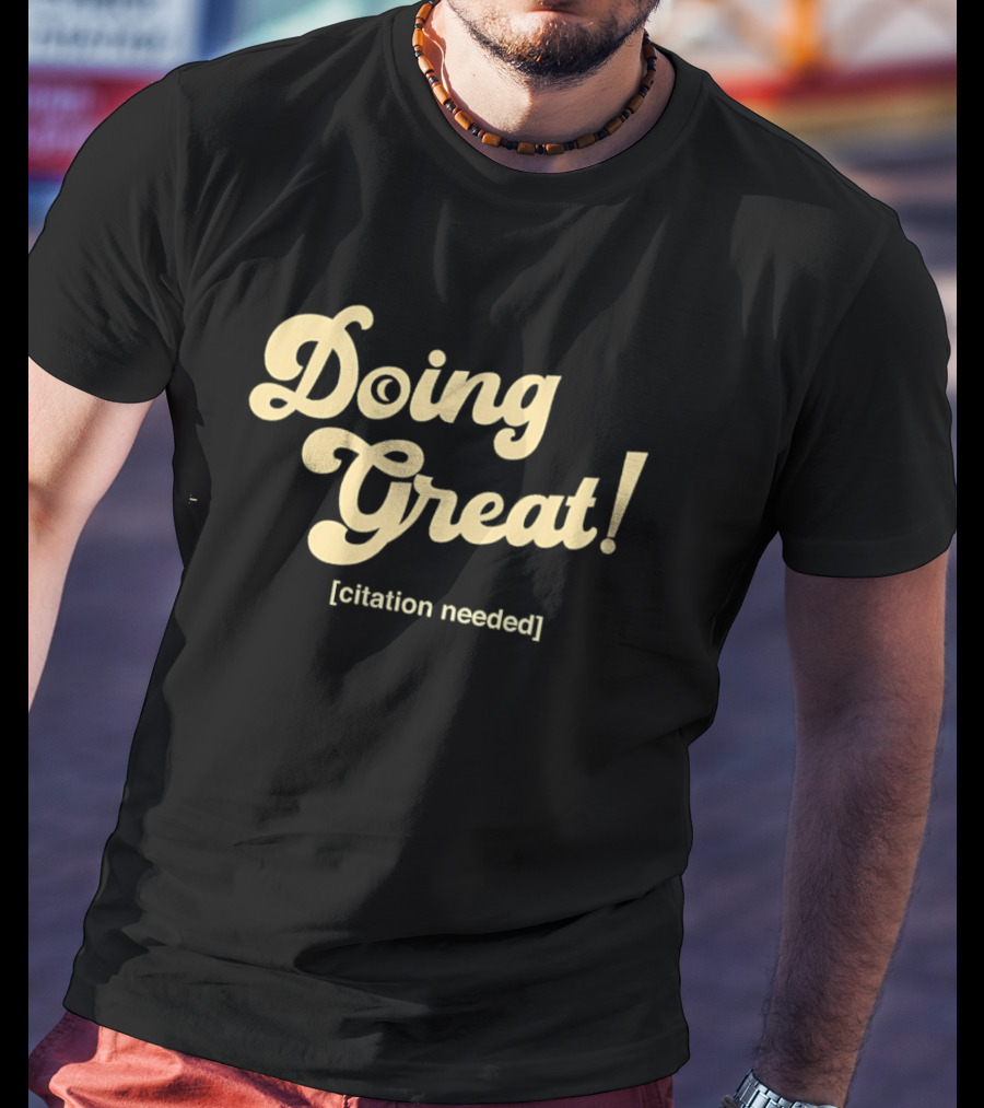 Doing Great Citation Needed T-Shirt
