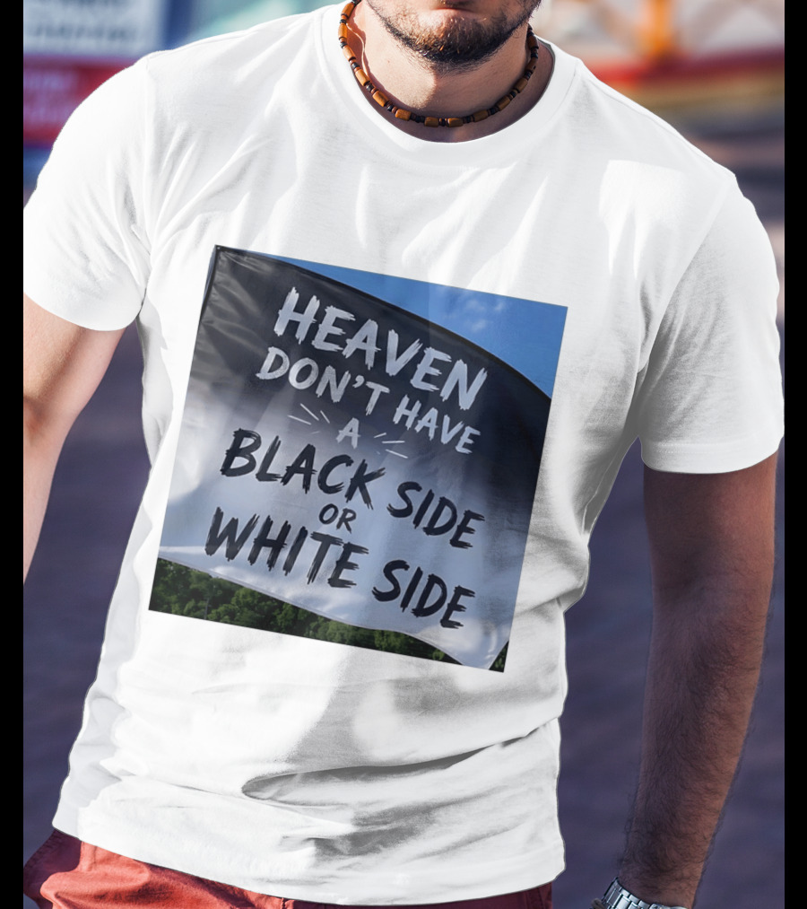 Heaven Don't Have A Black Side Or White Side Unity Message T-Shirt