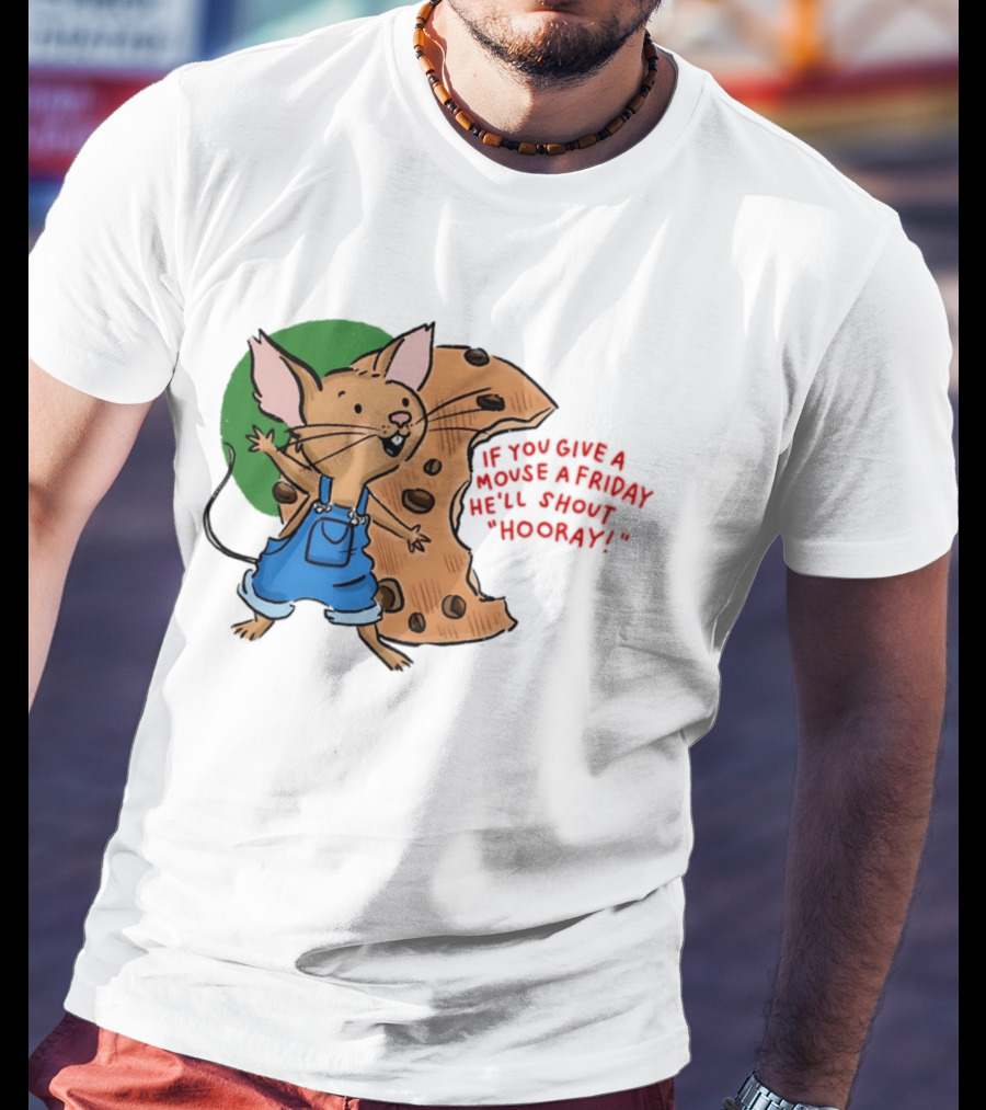 If You Give A Mouse A Friday He'll Shout Hooray With Cookie And Overalls T-Shirt