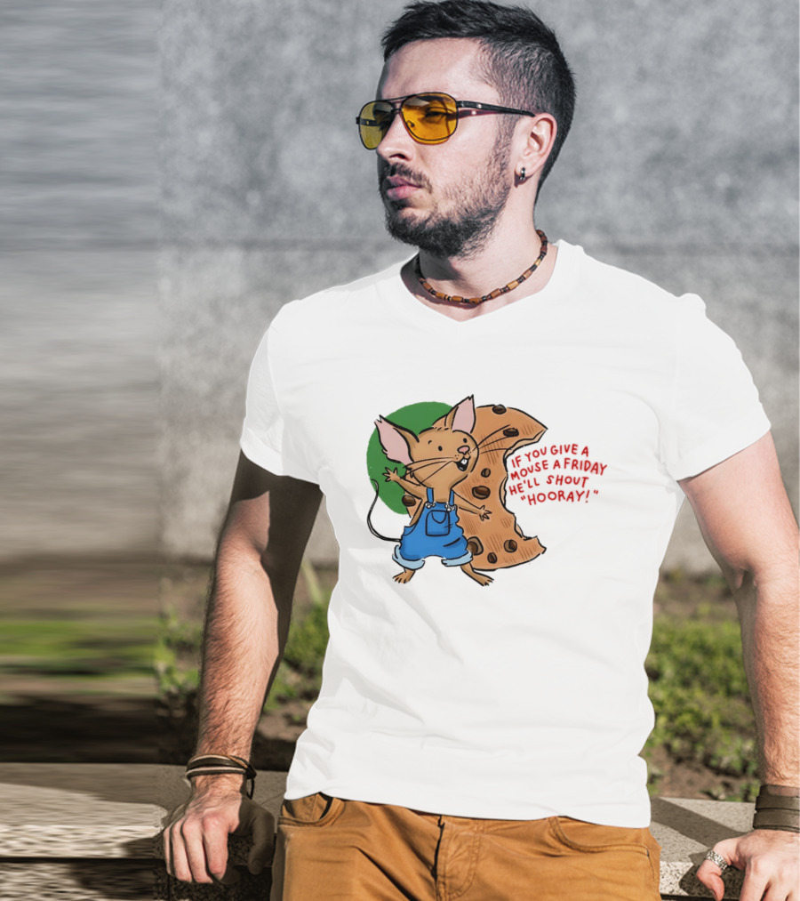 If You Give A Mouse A Friday He'll Shout Hooray With Cookie And Overalls T-Shirt