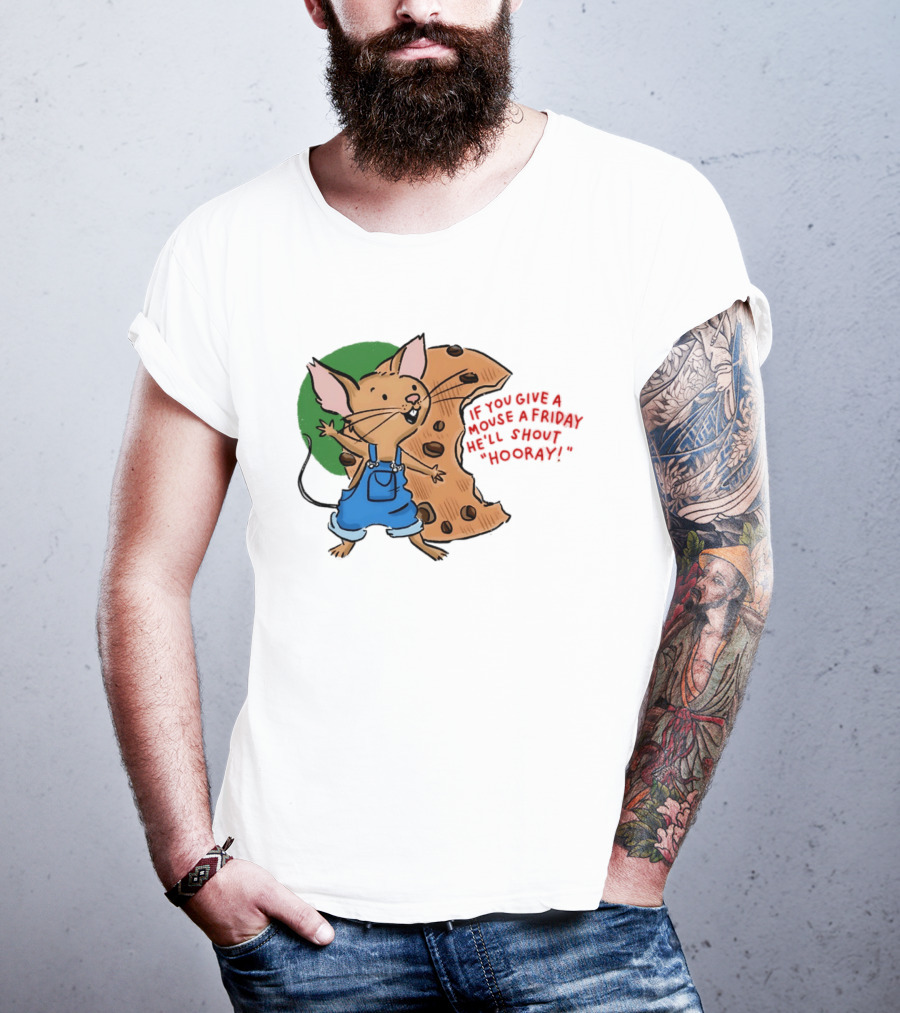 If You Give A Mouse A Friday He'll Shout Hooray With Cookie And Overalls T-Shirt