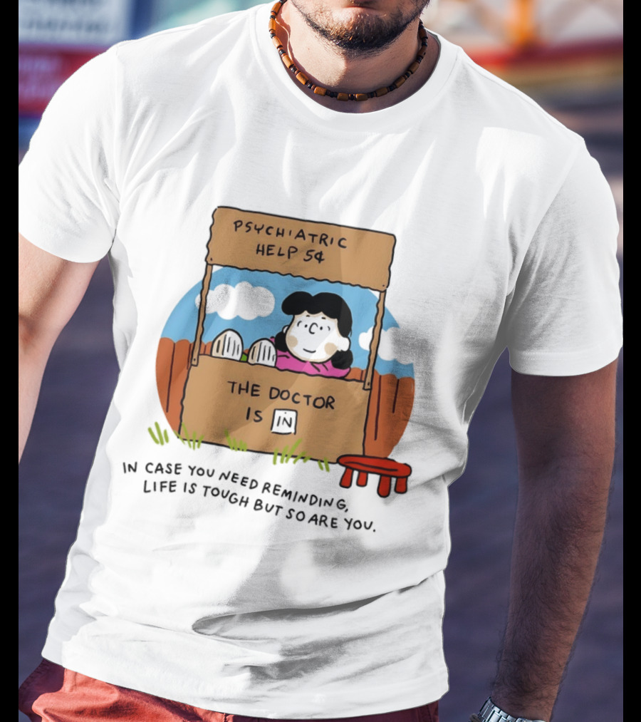 Lucy Van Pelt Psychiatric Help 5 Cents The Doctor Is In Life Is Tough But So Are You T-Shirt