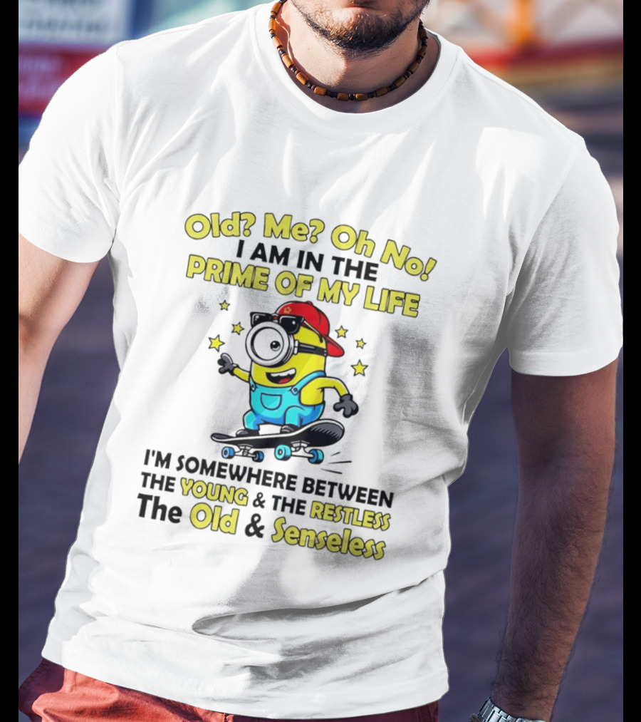 Old Me Oh No I Am In The Prime Of My Life Minion Somewhere Between Young Restless Old Senseless T-Shirt