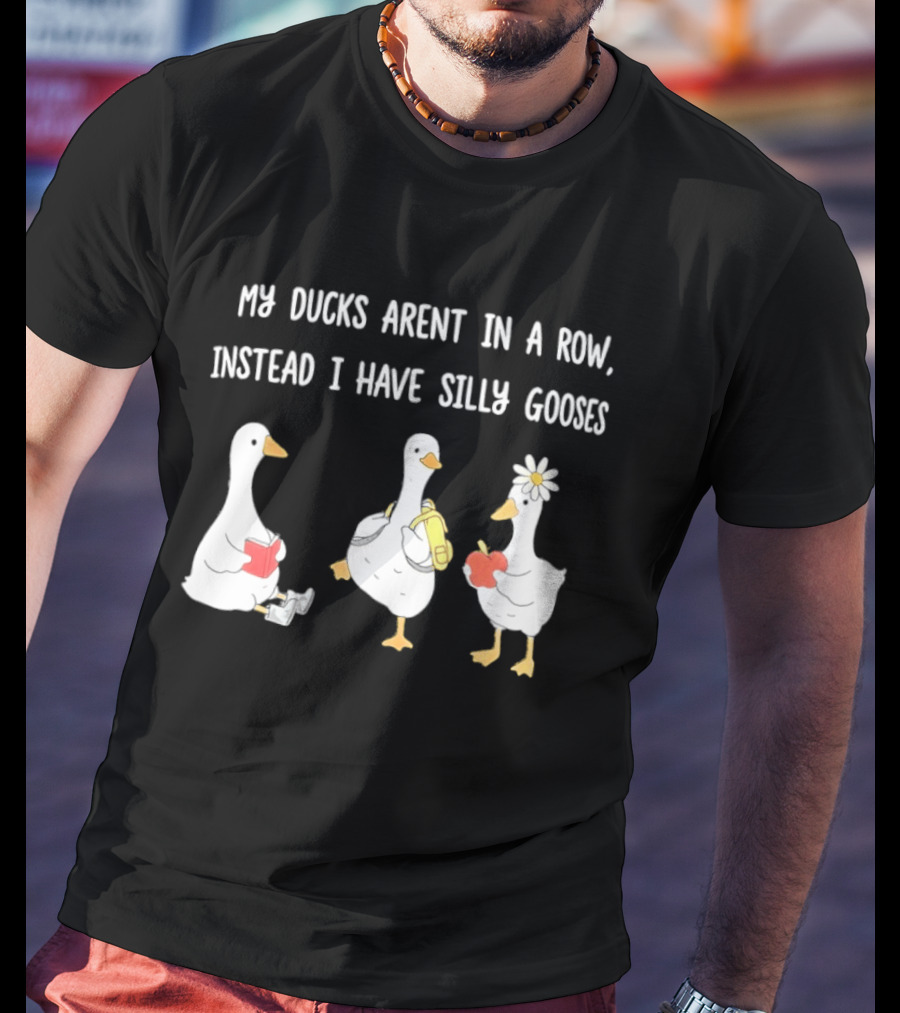 My Ducks Aren't In A Row Instead I Have Silly Gooses Apple And Flower T-Shirt