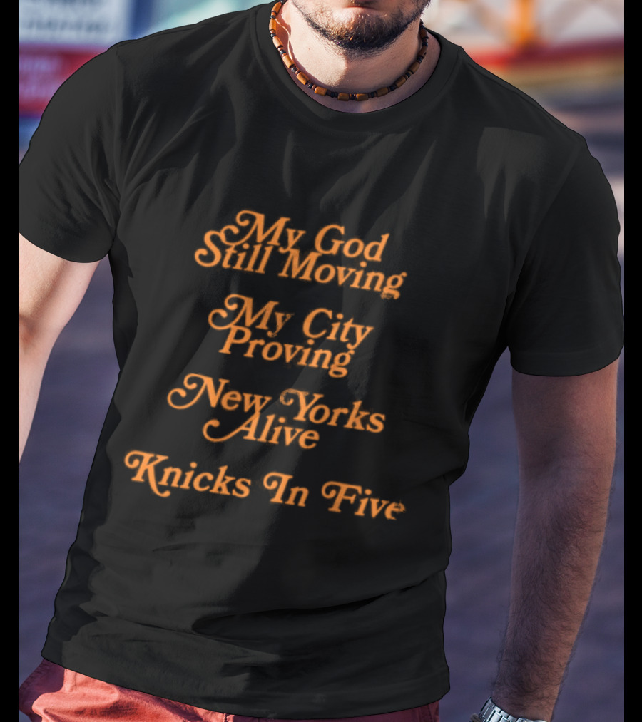 My God Still Moving My City Proving New York Alive Knicks In Five T-Shirt