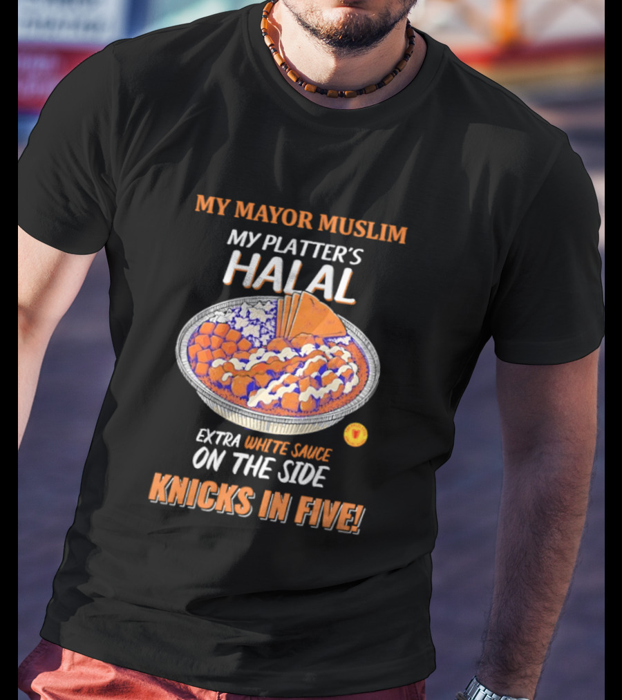 My Mayor Muslim My Platter's Halal Extra White Sauce On The Side Knicks In Five T-Shirt