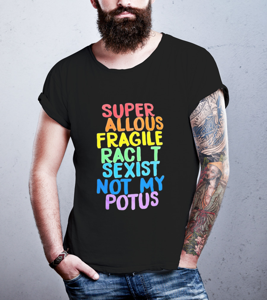 Super Callous Fragile Racist Sexist Not My POTUS Rainbow T-Shirt